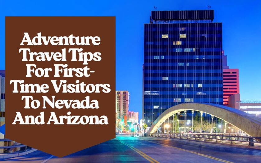 Adventure Travel Tips For First-Time Visitors To Nevada And Arizona