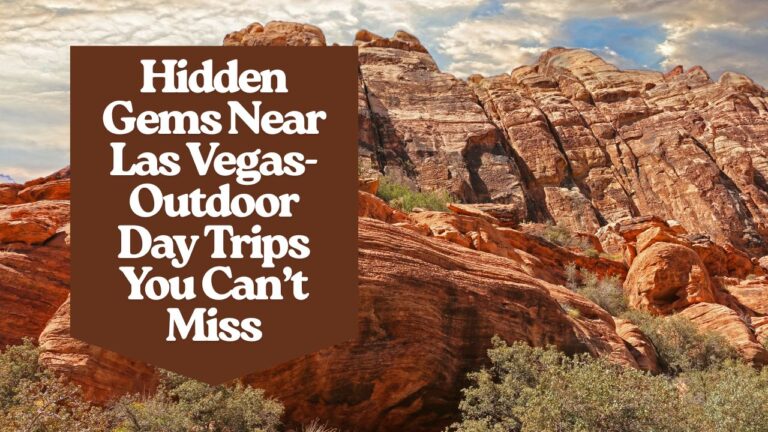 Hidden Gems Near Las Vegas- Outdoor Day Trips You Can’t Miss