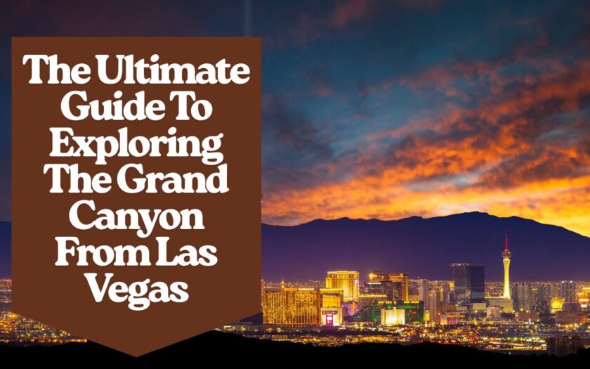 The Ultimate Guide To Exploring The Grand Canyon From Las Vegas
