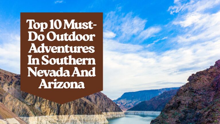 Top 10 Must-Do Outdoor Adventures In Southern Nevada And Arizona